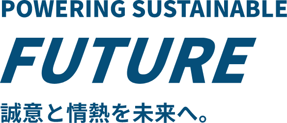POWERING SUSTAINABLE FUTURE 誠意と情熱を未来へ。