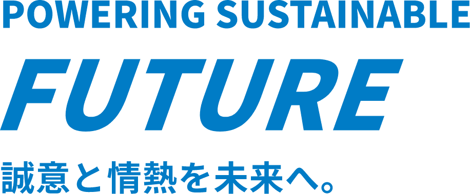POWERING SUSTAINABLE FUTURE 誠意と情熱を未来へ。